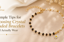 7 Simple Tips for Choosing Crystal Beaded Bracelets You’ll Actually Wear